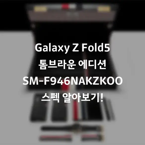 Galaxy Z Fold5 톰브라운 에디션 스펙 알아보기